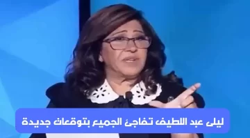 ليلى عبد اللطيف تفاجئ الجميع بتوقعات جديدة بشائر الخير تلوح في الأفق