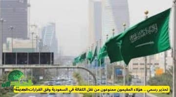 تحذير رسمي. فئات جديدة من المقيمين ممنوعون من نقل الكفالة في السعودية وفقًا للتحديثات الأخيرة