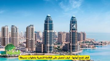قطر تفتح أبوابها للمستثمرين والمقيمين. كيف تحصل على الإقامة الذهبية بخطوات سهلة؟